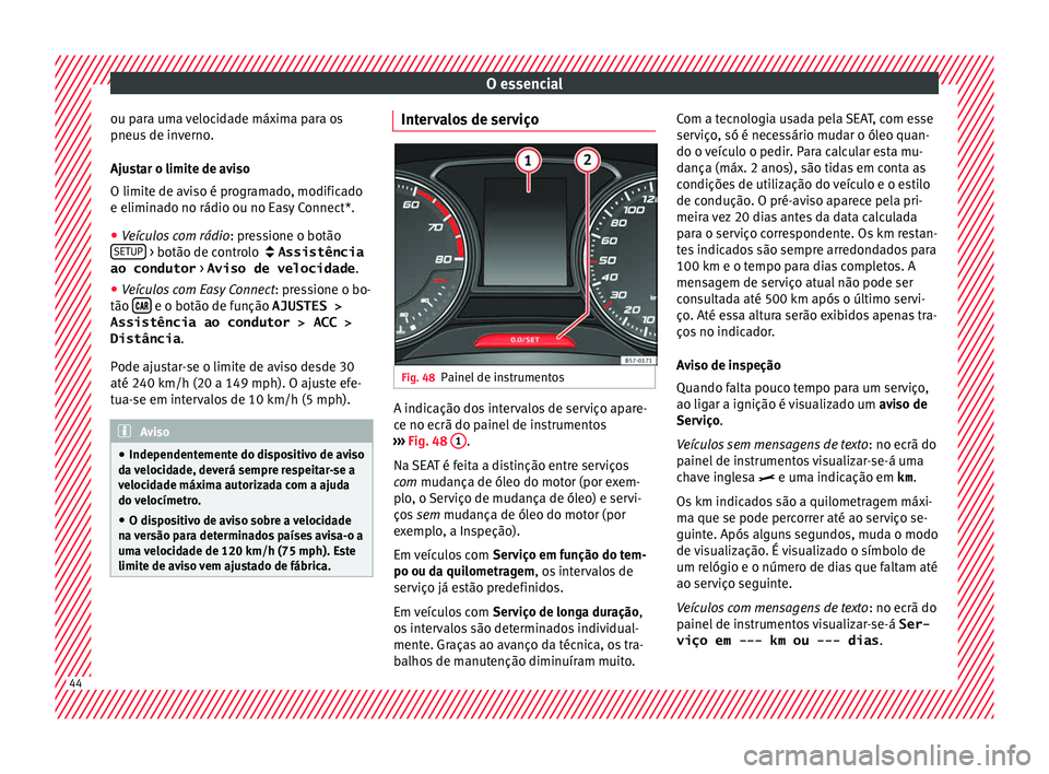 Seat Ateca 2018 Manual do proprietário (in Portuguese) O essencial
ou para uma velocidade máxima para os
pneu s
de in
verno.
Ajustar o limite de aviso
O limite de aviso é programado, modificado
e eliminado no rádio ou no Easy Connect*.
● Veículos c Seat Ateca 2018 Manual do proprietário (in Portuguese) O essencial
ou para uma velocidade máxima para os
pneu s
de in
verno.
Ajustar o limite de aviso
O limite de aviso é programado, modificado
e eliminado no rádio ou no Easy Connect*.
● Veículos c