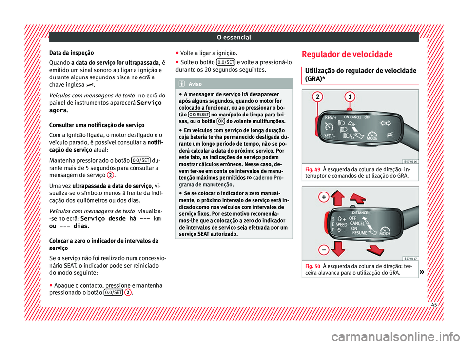 Seat Ateca 2018 Manual do proprietário (in Portuguese) O essencial
Data da inspeção
Quando a d at
a do ser
viço for ultrapassada, é
emitido um sinal sonoro ao ligar a ignição e
durante alguns segundos pisca no ecrã a
chave inglesa .
Veículos co Seat Ateca 2018 Manual do proprietário (in Portuguese) O essencial
Data da inspeção
Quando a d at
a do ser
viço for ultrapassada, é
emitido um sinal sonoro ao ligar a ignição e
durante alguns segundos pisca no ecrã a
chave inglesa .
Veículos co