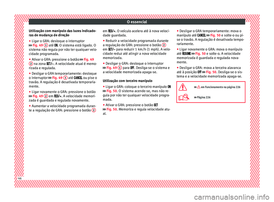 Seat Ateca 2018 Manual do proprietário (in Portuguese) O essencial
Utilização com manípulo das luzes indicado-
r a
s
de mudança de direção
● Ligar o GRA: desloque o interruptor
›››
Fig. 49 1 até . O s
istema está ligado. O
s i
Seat Ateca 2018 Manual do proprietário (in Portuguese) O essencial
Utilização com manípulo das luzes indicado-
r a
s
de mudança de direção
● Ligar o GRA: desloque o interruptor
›››
Fig. 49 1 até . O s
istema está ligado. O
s i