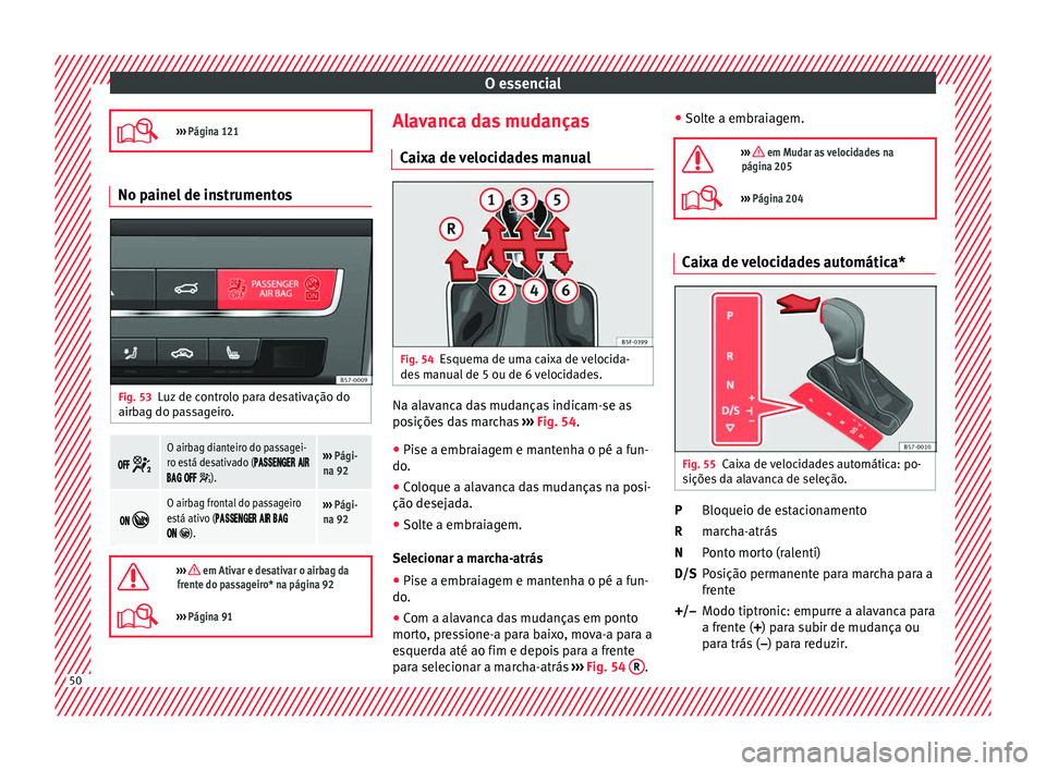 Seat Ateca 2018 Manual do proprietário (in Portuguese) O essencial
››› Página 121 No painel de instrumentos
Fig. 53
Luz de controlo para desativação do
airb ag do p
a
ssageiro.
O airbag dianteiro do passagei-
ro está desativa Seat Ateca 2018 Manual do proprietário (in Portuguese) O essencial
››› Página 121 No painel de instrumentos
Fig. 53
Luz de controlo para desativação do
airb ag do p
a
ssageiro.
O airbag dianteiro do passagei-
ro está desativa