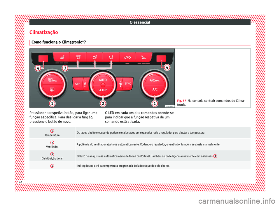 Seat Ateca 2018  Manual do proprietário (in Portuguese)  O essencial
Climatização C omo f
u
nciona o Climatronic*? Fig. 57
Na consola central: comandos do Clima-
tronic . Pressionar o respetivo botão, para ligar uma
f
u
nção e

specífica. Para desliga