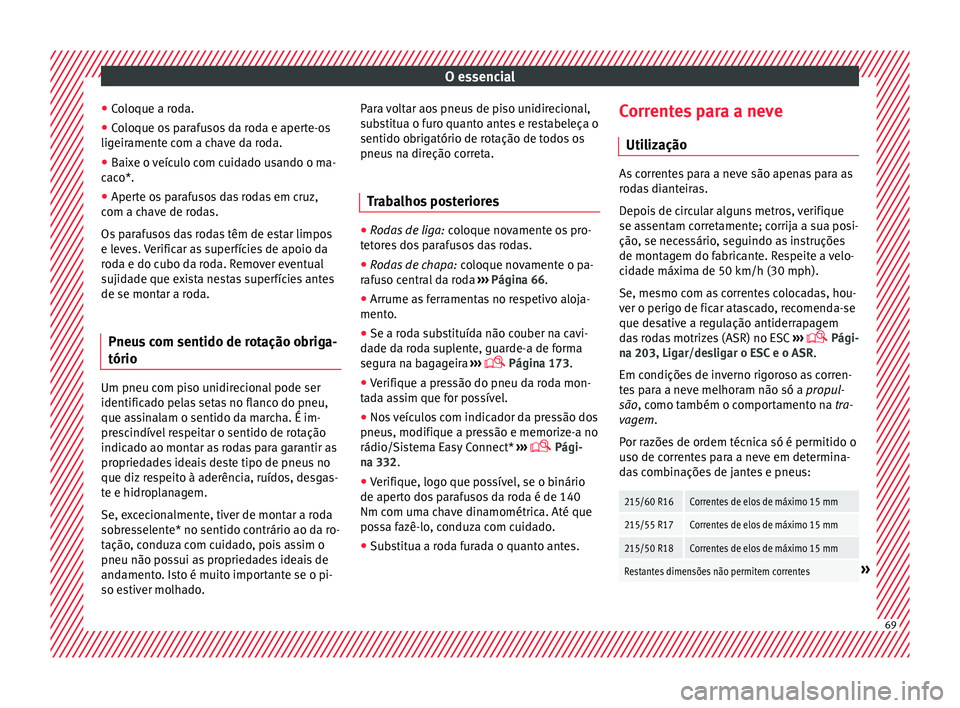 Seat Ateca 2018 Manual do proprietário (in Portuguese) O essencial
● Co
loque a r
oda.
● Coloque os parafusos da roda e aperte-os
ligeirament
e com a chave da roda.
● Baixe o veículo com cuidado usando o ma-
caco*.
● Aper
te os parafusos das ro Seat Ateca 2018 Manual do proprietário (in Portuguese) O essencial
● Co
loque a r
oda.
● Coloque os parafusos da roda e aperte-os
ligeirament
e com a chave da roda.
● Baixe o veículo com cuidado usando o ma-
caco*.
● Aper
te os parafusos das ro