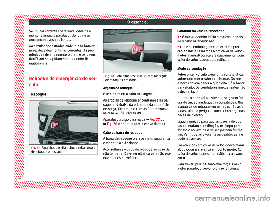 Seat Ateca 2018 Manual do proprietário (in Portuguese) O essencial
Se utilizar correntes para neve, deve des-
mont ar ev
ent
uais parafusos de roda e os
aros decorativos das jantes.
Ao circular por estradas onde já não houver
neve, deve desmontar as cor Seat Ateca 2018 Manual do proprietário (in Portuguese) O essencial
Se utilizar correntes para neve, deve des-
mont ar ev
ent
uais parafusos de roda e os
aros decorativos das jantes.
Ao circular por estradas onde já não houver
neve, deve desmontar as cor