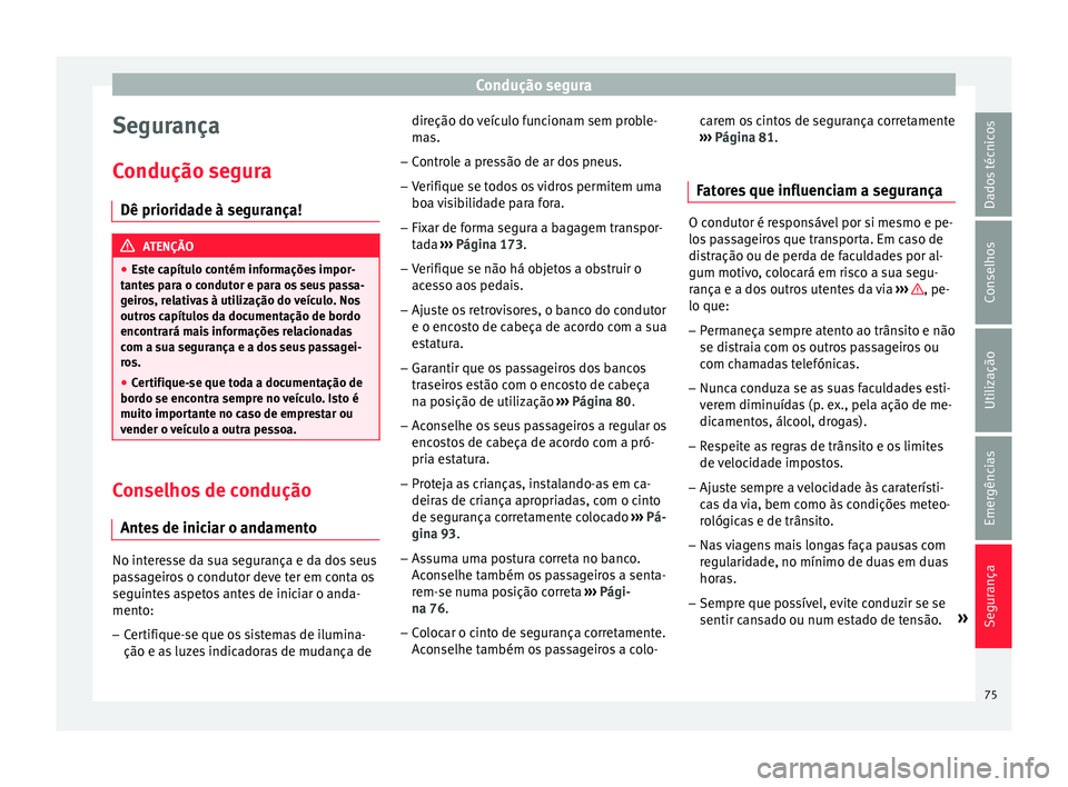 Seat Ateca 2018 Manual do proprietário (in Portuguese) Condução segura
Segurança
C ondução se
gur
a
Dê prioridade à segurança! ATENÇÃO
● Es t
e capítulo contém informações impor-
tantes para o condutor e para os seus passa-
geiros, relati Seat Ateca 2018 Manual do proprietário (in Portuguese) Condução segura
Segurança
C ondução se
gur
a
Dê prioridade à segurança! ATENÇÃO
● Es t
e capítulo contém informações impor-
tantes para o condutor e para os seus passa-
geiros, relati