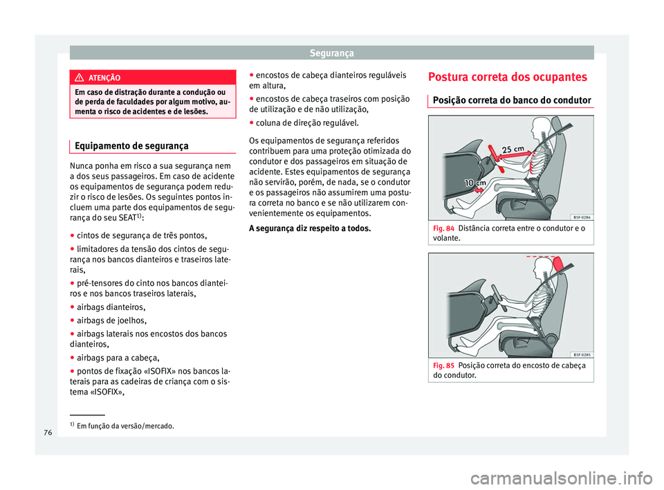 Seat Ateca 2018 Manual do proprietário (in Portuguese) Segurança
ATENÇÃO
Em caso de distração durante a condução ou
de perd a de f
aculdades por algum motivo, au-
menta o risco de acidentes e de lesões. Equipamento de segurança
Nunca ponha em ris Seat Ateca 2018 Manual do proprietário (in Portuguese) Segurança
ATENÇÃO
Em caso de distração durante a condução ou
de perd a de f
aculdades por algum motivo, au-
menta o risco de acidentes e de lesões. Equipamento de segurança
Nunca ponha em ris