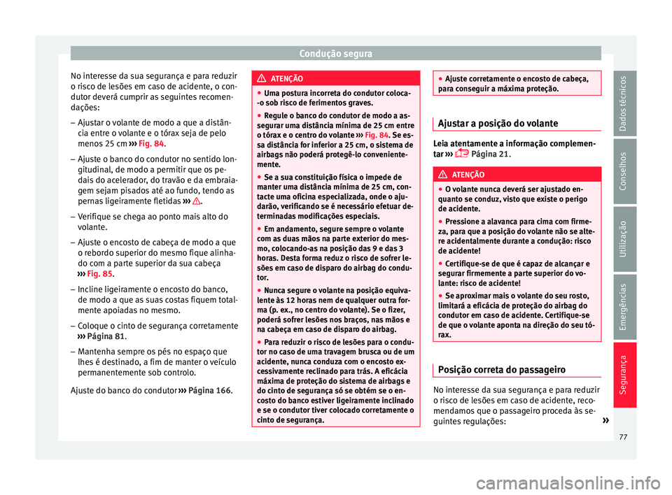 Seat Ateca 2018 Manual do proprietário (in Portuguese) Condução segura
No interesse da sua segurança e para reduzir
o ri s
c
o de lesões em caso de acidente, o con-
dutor deverá cumprir as seguintes recomen-
dações:
– Ajustar o volante de modo a Seat Ateca 2018 Manual do proprietário (in Portuguese) Condução segura
No interesse da sua segurança e para reduzir
o ri s
c
o de lesões em caso de acidente, o con-
dutor deverá cumprir as seguintes recomen-
dações:
– Ajustar o volante de modo a