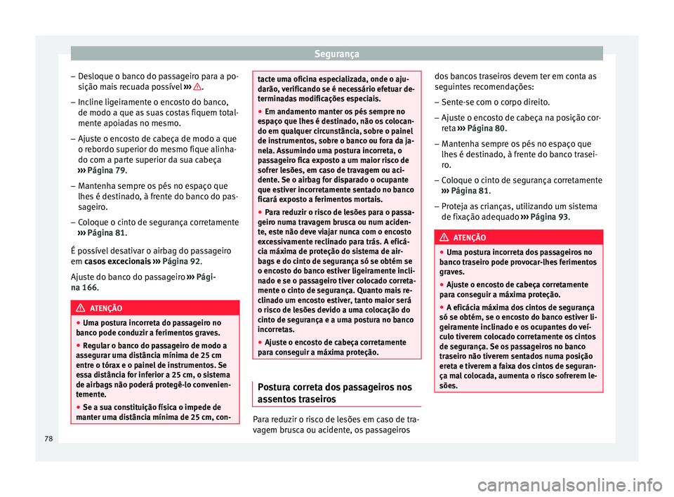 Seat Ateca 2018 Manual do proprietário (in Portuguese) Segurança
– De
s
loque o banco do passageiro para a po-
sição mais recuada possível ››› .
– Incline ligeiramente o encosto do banco,
de modo a que a s
s
uas costas fiquem total-
ment Seat Ateca 2018 Manual do proprietário (in Portuguese) Segurança
– De
s
loque o banco do passageiro para a po-
sição mais recuada possível ››› .
– Incline ligeiramente o encosto do banco,
de modo a que a s
s
uas costas fiquem total-
ment