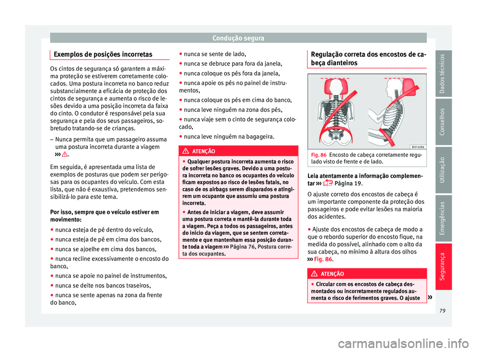 Seat Ateca 2018 Manual do proprietário (in Portuguese) Condução segura
Exemplos de posições incorretas Os cintos de segurança só garantem a máxi-
ma pr
ot
eção se estiverem corretamente colo-
cados. Uma postura incorreta no banco reduz
substancia Seat Ateca 2018 Manual do proprietário (in Portuguese) Condução segura
Exemplos de posições incorretas Os cintos de segurança só garantem a máxi-
ma pr
ot
eção se estiverem corretamente colo-
cados. Uma postura incorreta no banco reduz
substancia