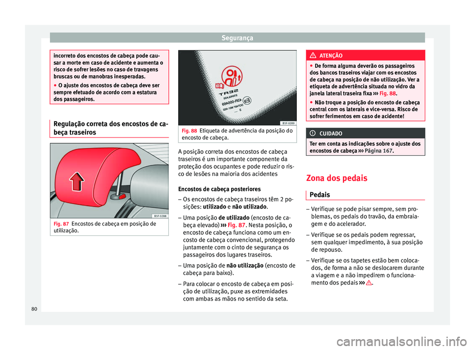 Seat Ateca 2018 Manual do proprietário (in Portuguese) Segurança
incorreto dos encostos de cabeça pode cau-
sar a mor
t
e em caso de acidente e aumenta o
risco de sofrer lesões no caso de travagens
bruscas ou de manobras inesperadas.
● O ajuste dos e Seat Ateca 2018 Manual do proprietário (in Portuguese) Segurança
incorreto dos encostos de cabeça pode cau-
sar a mor
t
e em caso de acidente e aumenta o
risco de sofrer lesões no caso de travagens
bruscas ou de manobras inesperadas.
● O ajuste dos e