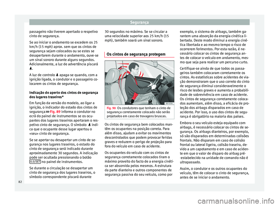 Seat Ateca 2018 Manual do proprietário (in Portuguese) Segurança
passageiro não tiverem apertado o respetivo
c int
o de se
gurança.
Se ao iniciar o andamento se excedem os 25
km/h (15 mph) aprox. sem que os cintos de
segurança sejam colocados ou se es Seat Ateca 2018 Manual do proprietário (in Portuguese) Segurança
passageiro não tiverem apertado o respetivo
c int
o de se
gurança.
Se ao iniciar o andamento se excedem os 25
km/h (15 mph) aprox. sem que os cintos de
segurança sejam colocados ou se es