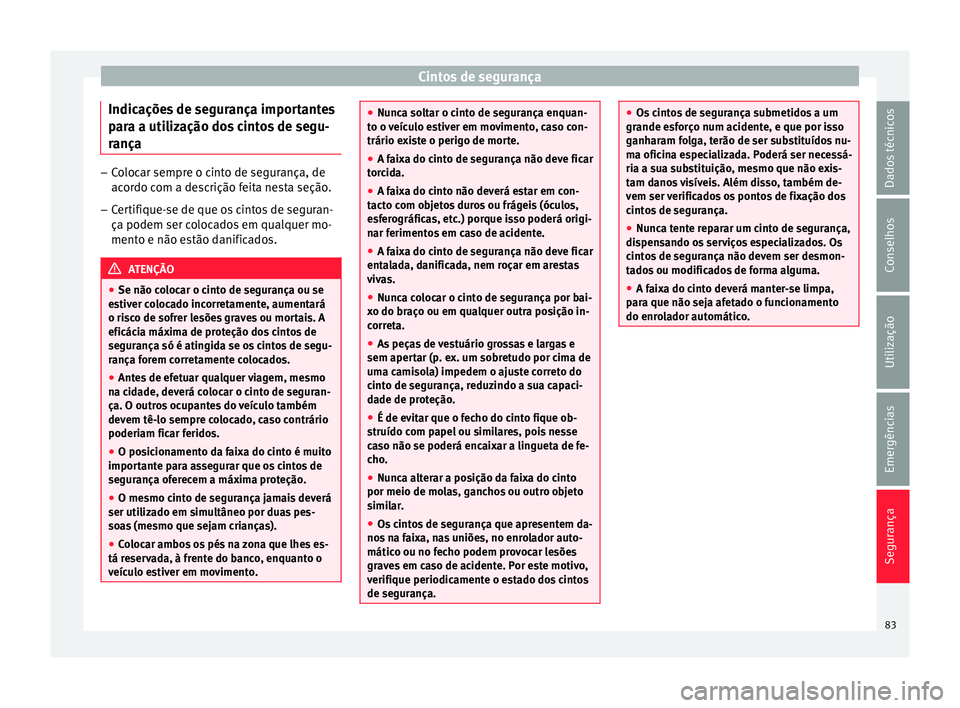 Seat Ateca 2018 Manual do proprietário (in Portuguese) Cintos de segurança
Indicações de segurança importantes
p ar
a a uti
lização dos cintos de segu-
rança –
Colocar sempre o cinto de segurança, de
acor do c
om a descrição feita nesta seç Seat Ateca 2018 Manual do proprietário (in Portuguese) Cintos de segurança
Indicações de segurança importantes
p ar
a a uti
lização dos cintos de segu-
rança –
Colocar sempre o cinto de segurança, de
acor do c
om a descrição feita nesta seç