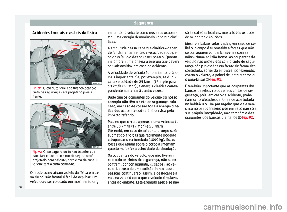 Seat Ateca 2018 Manual do proprietário (in Portuguese) Segurança
Acidentes frontais e as leis da física Fig. 91
O condutor que não tiver colocado o
c int
o de se
gurança será projetado para a
frente. Fig. 92
O passageiro do banco traseiro que
não ti Seat Ateca 2018 Manual do proprietário (in Portuguese) Segurança
Acidentes frontais e as leis da física Fig. 91
O condutor que não tiver colocado o
c int
o de se
gurança será projetado para a
frente. Fig. 92
O passageiro do banco traseiro que
não ti