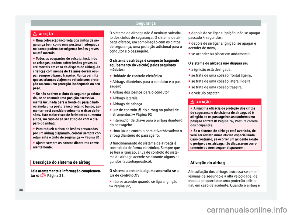Seat Ateca 2018 Manual do proprietário (in Portuguese) Segurança
ATENÇÃO
● Uma c o
locação incorreta dos cintos de se-
gurança bem como uma postura inadequada
no banco podem dar origem a lesões graves
ou até mortais.
● Todos os ocupantes do ve Seat Ateca 2018 Manual do proprietário (in Portuguese) Segurança
ATENÇÃO
● Uma c o
locação incorreta dos cintos de se-
gurança bem como uma postura inadequada
no banco podem dar origem a lesões graves
ou até mortais.
● Todos os ocupantes do ve