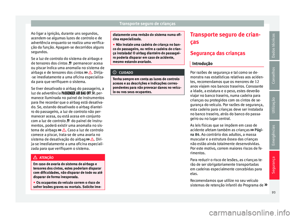 Seat Ateca 2018 Manual do proprietário (in Portuguese) Transporte seguro de crianças
Ao ligar a ignição, durante uns segundos,
ac endem-
se al
gumas luzes de controlo e de
advertência enquanto se realiza uma verifica-
ção da função. Apagam-se deco Seat Ateca 2018 Manual do proprietário (in Portuguese) Transporte seguro de crianças
Ao ligar a ignição, durante uns segundos,
ac endem-
se al
gumas luzes de controlo e de
advertência enquanto se realiza uma verifica-
ção da função. Apagam-se deco