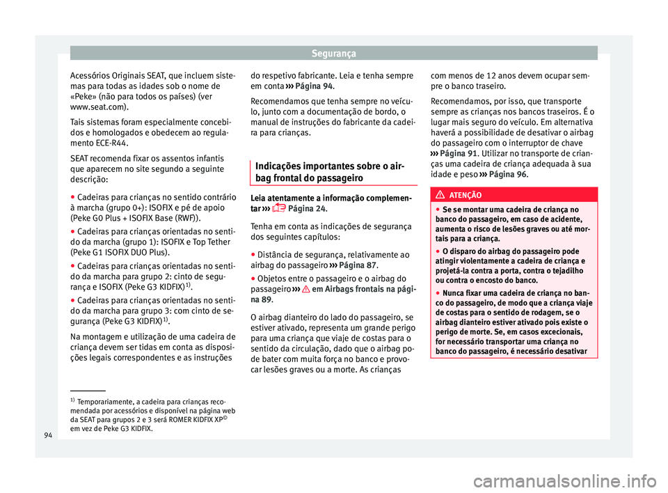 Seat Ateca 2018 Manual do proprietário (in Portuguese) Segurança
Acessórios Originais SEAT, que incluem siste-
m a
s
para todas as idades sob o nome de
«Peke» (não para todos os países) (ver
www.seat.com).
Tais sistemas foram especialmente concebi- Seat Ateca 2018 Manual do proprietário (in Portuguese) Segurança
Acessórios Originais SEAT, que incluem siste-
m a
s
para todas as idades sob o nome de
«Peke» (não para todos os países) (ver
www.seat.com).
Tais sistemas foram especialmente concebi-