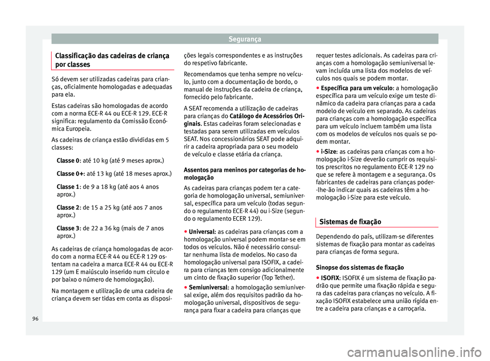 Seat Ateca 2018  Manual do proprietário (in Portuguese)  Segurança
Classificação das cadeiras de criança
por c l
a
sses Só devem ser utilizadas cadeiras para crian-
ças, ofic
i

almente homologadas e adequadas
para ela.
Estas cadeiras são homologadas