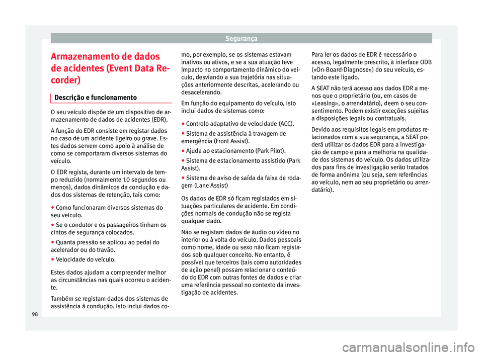 Seat Ateca 2018  Manual do proprietário (in Portuguese)  Segurança
Armazenamento de dados
de ac ident
e
s (Event Data Re-
corder)
Descrição e funcionamento O seu veículo dispõe de um dispositivo de ar-
maz
en

amento de dados de acidentes (EDR).
A fun