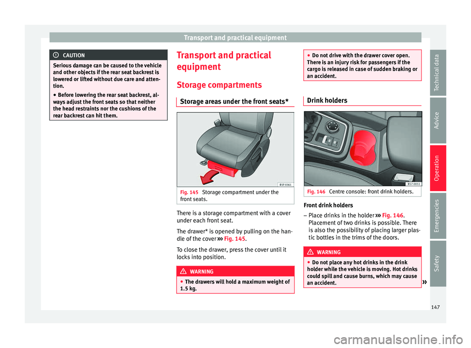 Seat Ateca 2017  Owners Manual Transport and practical equipment
CAUTION
Serious damage can be caused to the vehicle
and other o b
jects if the rear seat backrest is
lowered or lifted without due care and atten-
tion.
● Before lo