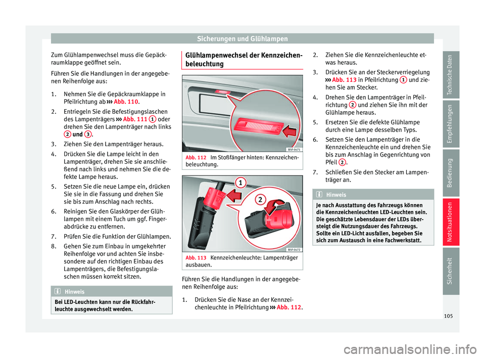 Seat Ateca 2017  Betriebsanleitung (in German) Sicherungen und Glühlampen
Zum Glühlampenwechsel muss die Gepäck-
r aumk
lappe geöffnet sein.
Führen Sie die Handlungen in der angegebe-
nen Reihenfolge aus:
Nehmen Sie die Gepäckraumklappe in
P