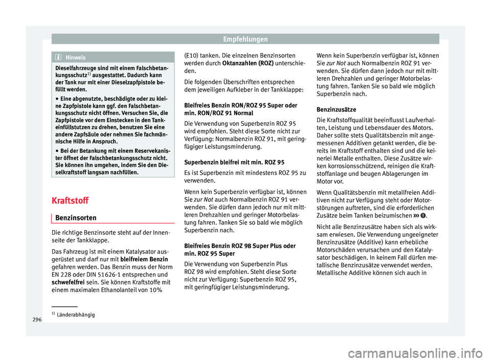 Seat Ateca 2017  Betriebsanleitung (in German) Empfehlungen
Hinweis
Dieselfahrzeuge sind mit einem Falschbetan-
k u
ngsschutz 1)
 ausgestattet. Dadurch kann
der Tank nur mit einer Dieselzapfpistole be-
füllt werden.
● Eine abgenutzte, beschädi