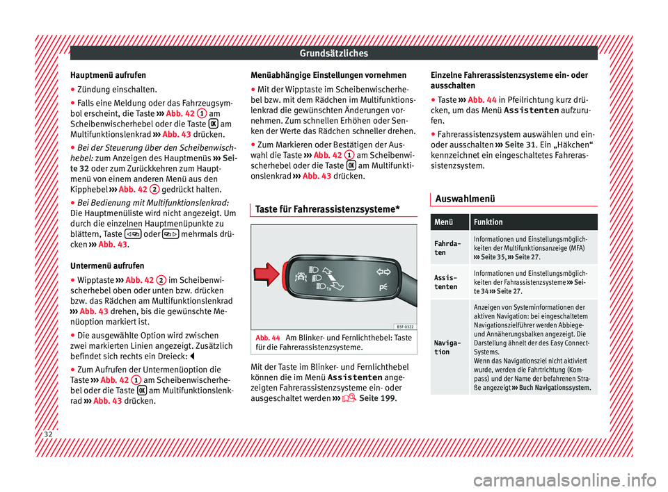 Seat Ateca 2017  Betriebsanleitung (in German) Grundsätzliches
Hauptmenü aufrufen
● Zündung einschalten.
● Falls eine Meldung oder das Fahrzeugsym-
bo l
 erscheint, die Taste  ››› Abb. 42  1  am
Sc heiben
wischerhebel oder die Taste  