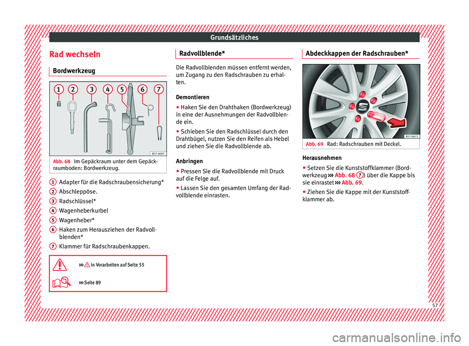 Seat Ateca 2017  Betriebsanleitung (in German) Grundsätzliches
Rad wechseln Bor dw
erkzeug Abb. 68 
Im Gepäckraum unter dem Gepäck-
r aumboden: Bor

dwerkzeug. Adapter für die Radschraubensicherung*
Ab
s

chleppöse.
Radschlüssel*
Wagenheberk