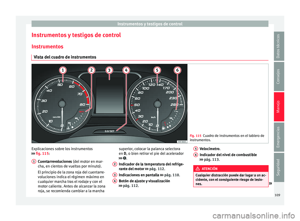 Seat Ateca 2017 Manual del propietario (in Spanish) Instrumentos y testigos de control
Instrumentos y testigos de control In s
trumentos
Vista del cuadro de instrumentos Fig. 115
Cuadro de instrumentos en el tablero de
in s
trumentos. Explicaciones so Seat Ateca 2017 Manual del propietario (in Spanish) Instrumentos y testigos de control
Instrumentos y testigos de control In s
trumentos
Vista del cuadro de instrumentos Fig. 115
Cuadro de instrumentos en el tablero de
in s
trumentos. Explicaciones so