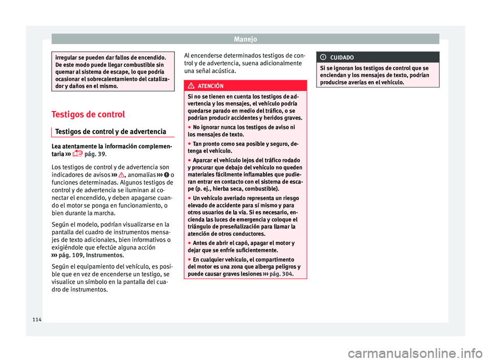 Seat Ateca 2017 Manual del propietario (in Spanish) Manejo
irregular se pueden dar fallos de encendido.
D
e e
ste modo puede llegar combustible sin
quemar al sistema de escape, lo que podría
ocasionar el sobrecalentamiento del cataliza-
dor y daños e Seat Ateca 2017 Manual del propietario (in Spanish) Manejo
irregular se pueden dar fallos de encendido.
D
e e
ste modo puede llegar combustible sin
quemar al sistema de escape, lo que podría
ocasionar el sobrecalentamiento del cataliza-
dor y daños e