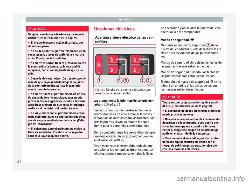 Seat Ateca 2017 Manual del propietario (in Spanish) Manejo
ATENCIÓN
Tenga en cuenta las advertencias de seguri-
d a
d ››› en Introducción de la pág. 90.
● Si el portón trasero está mal cerrado, pue-
de ser peligr o
so.
● No se debe ab Seat Ateca 2017 Manual del propietario (in Spanish) Manejo
ATENCIÓN
Tenga en cuenta las advertencias de seguri-
d a
d ››› en Introducción de la pág. 90.
● Si el portón trasero está mal cerrado, pue-
de ser peligr o
so.
● No se debe ab