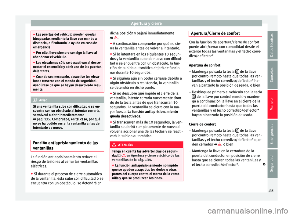 Seat Ateca 2017 Manual del propietario (in Spanish) Apertura y cierre
●
La s
puertas del vehículo pueden quedar
bloqueadas mediante la llave con mando a
distancia, dificultando la ayuda en caso de
emergencia.
● Por ello, lleve siempre consigo la Seat Ateca 2017 Manual del propietario (in Spanish) Apertura y cierre
●
La s
puertas del vehículo pueden quedar
bloqueadas mediante la llave con mando a
distancia, dificultando la ayuda en caso de
emergencia.
● Por ello, lleve siempre consigo la