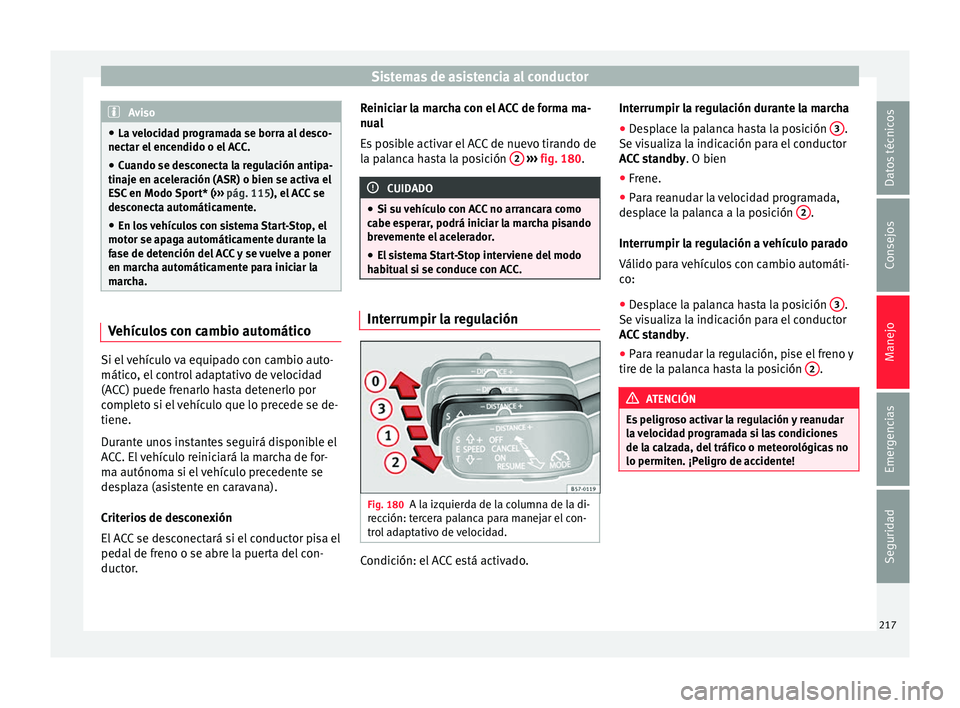 Seat Ateca 2017 Manual del propietario (in Spanish) Sistemas de asistencia al conductor
Aviso
● La v
elocidad programada se borra al desco-
nectar el encendido o el ACC.
● Cuando se desconecta la regulación antipa-
tinaj
e en aceleración (ASR) Seat Ateca 2017 Manual del propietario (in Spanish) Sistemas de asistencia al conductor
Aviso
● La v
elocidad programada se borra al desco-
nectar el encendido o el ACC.
● Cuando se desconecta la regulación antipa-
tinaj
e en aceleración (ASR)
