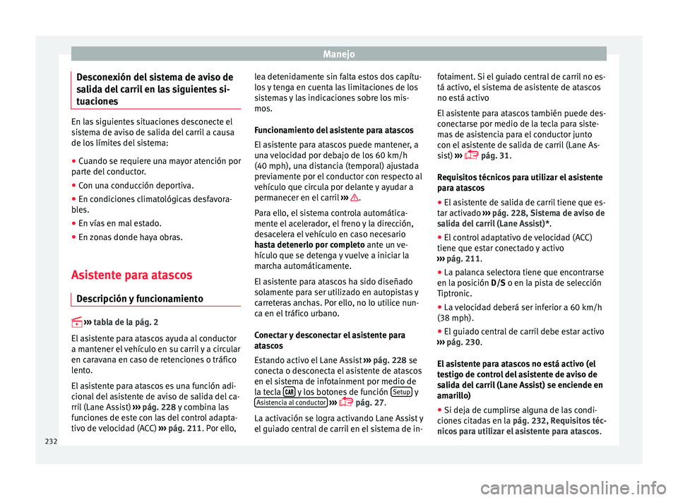 Seat Ateca 2017 Manual del propietario (in Spanish) Manejo
Desconexión del sistema de aviso de
s a
lida del carril en las siguientes si-
tuaciones En las siguientes situaciones desconecte el
s
i
stema de aviso de salida del carril a causa
de los lím Seat Ateca 2017 Manual del propietario (in Spanish) Manejo
Desconexión del sistema de aviso de
s a
lida del carril en las siguientes si-
tuaciones En las siguientes situaciones desconecte el
s
i
stema de aviso de salida del carril a causa
de los lím