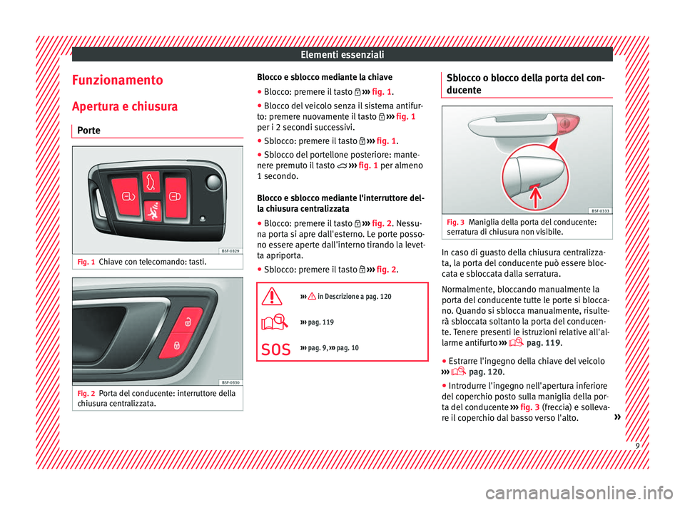Seat Ateca 2017 Manuale del proprietario (in Italian) Elementi essenziali
Funzionamento
Aper t
ura e chiusura
Porte Fig. 1
Chiave con telecomando: tasti. Fig. 2
Porta del conducente: interruttore della
c hiu
sura centralizzata. Blocco e sblocco mediante Seat Ateca 2017 Manuale del proprietario (in Italian) Elementi essenziali
Funzionamento
Aper t
ura e chiusura
Porte Fig. 1
Chiave con telecomando: tasti. Fig. 2
Porta del conducente: interruttore della
c hiu
sura centralizzata. Blocco e sblocco mediante