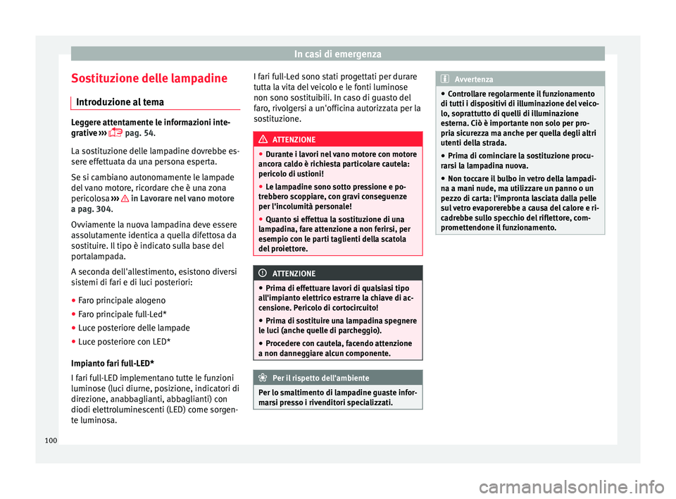 Seat Ateca 2017  Manuale del proprietario (in Italian) In casi di emergenza
Sostituzione delle lampadine Intr oduz
ione al temaLeggere attentamente le informazioni inte-
gr
ativ

e ››› 
 pag. 54.
La sostituzione delle lampadine dovrebbe es-
sere 