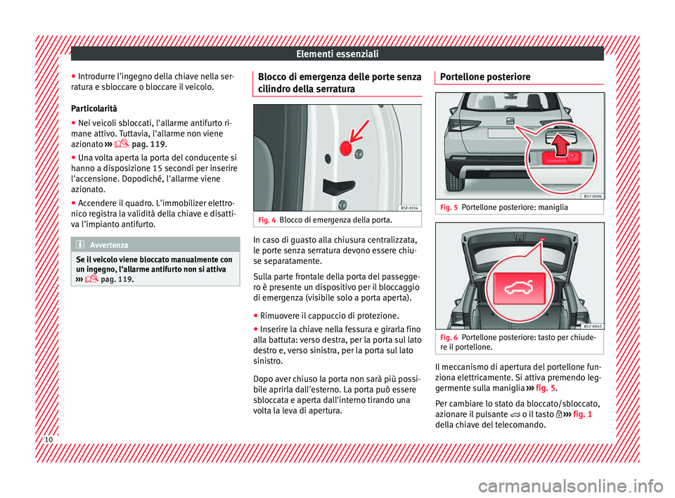 Seat Ateca 2017 Manuale del proprietario (in Italian) Elementi essenziali
● Intr odurr
e l'ingegno della chiave nella ser-
ratura e sbloccare o bloccare il veicolo.
Particolarità
● Nei veicoli sbloccati, l'allarme antifurto ri-
mane attiv
o Seat Ateca 2017 Manuale del proprietario (in Italian) Elementi essenziali
● Intr odurr
e l'ingegno della chiave nella ser-
ratura e sbloccare o bloccare il veicolo.
Particolarità
● Nei veicoli sbloccati, l'allarme antifurto ri-
mane attiv
o