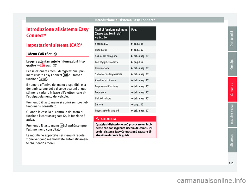 Seat Ateca 2017  Manuale del proprietario (in Italian) Introduzione al sistema Easy Connect*
Introduzione al sistema Easy
C onnect*
Impo
stazioni sistema (CAR)*
Menu CAR (Setup) Leggere attentamente le informazioni inte-
gr
ativ

e ››› 
 pag. 27
