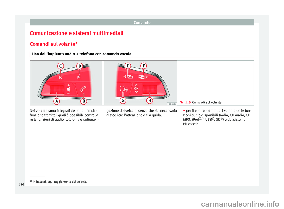 Seat Ateca 2017  Manuale del proprietario (in Italian) Comando
Comunicazione e sistemi multimediali C om
andi sul volante*
Uso dell'impianto audio + telefono con comando vocale Fig. 118
Comandi sul volante. Nel volante sono integrati dei moduli multi-