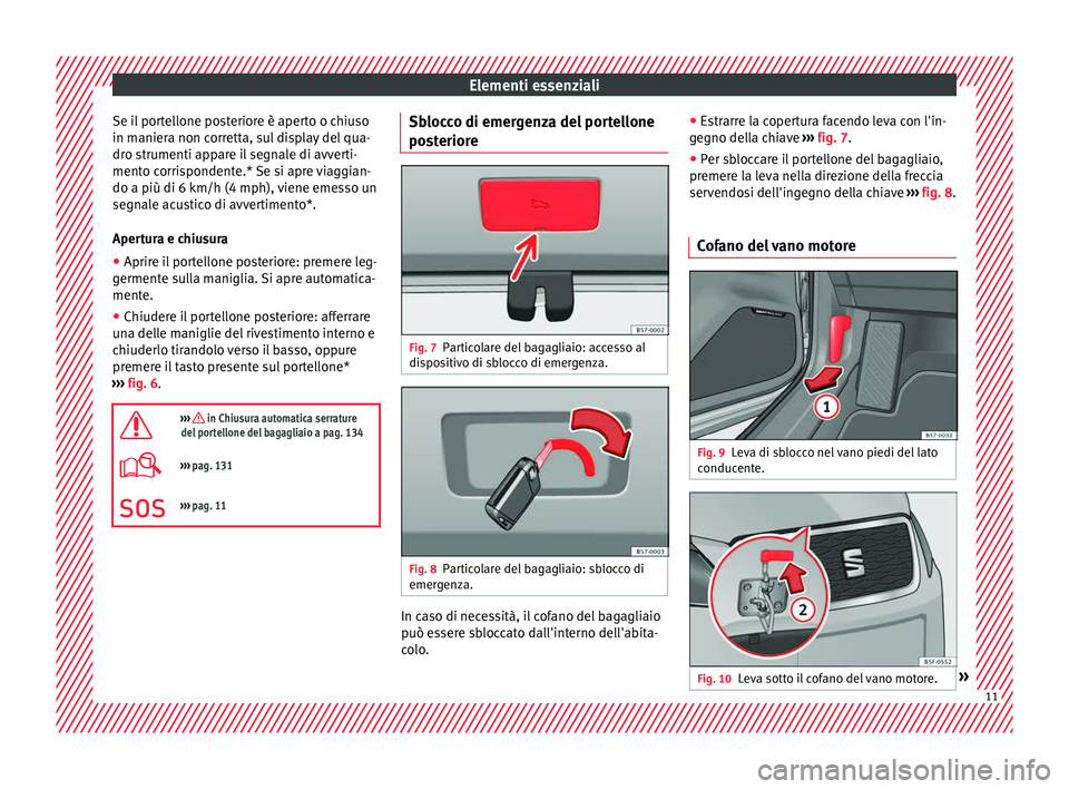 Seat Ateca 2017 Manuale del proprietario (in Italian) Elementi essenziali
Se il portellone posteriore è aperto o chiuso
in m anier
a non corretta, sul display del qua-
dro strumenti appare il segnale di avverti-
mento corrispondente.* Se si apre viaggia Seat Ateca 2017 Manuale del proprietario (in Italian) Elementi essenziali
Se il portellone posteriore è aperto o chiuso
in m anier
a non corretta, sul display del qua-
dro strumenti appare il segnale di avverti-
mento corrispondente.* Se si apre viaggia
