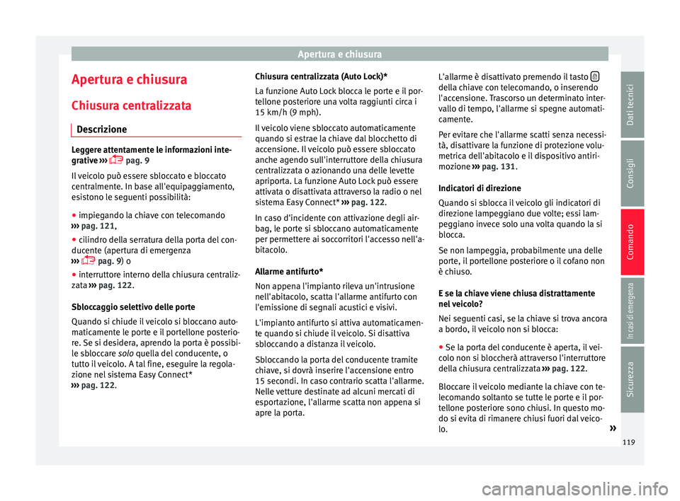 Seat Ateca 2017  Manuale del proprietario (in Italian) Apertura e chiusura
Apertura e chiusura
Chiu s
ura centralizzata
Descrizione Leggere attentamente le informazioni inte-
gr
ativ

e ››› 
 pag. 9
Il veicolo può essere sbloccato e bloccato
cen