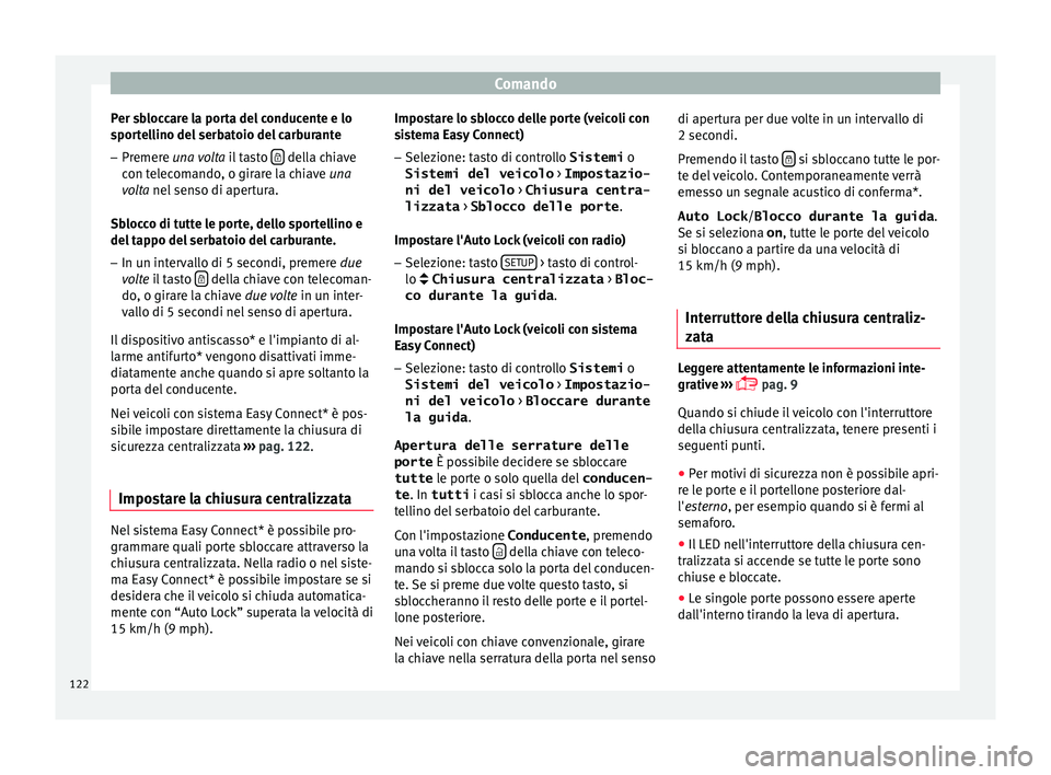 Seat Ateca 2017  Manuale del proprietario (in Italian) Comando
Per sbloccare la porta del conducente e lo
s por
tellino del serbatoio del carburante
– Premere una vo
 lta il tasto    della chiave
c on t
elecomando, o girare la chiave una
volta nel se