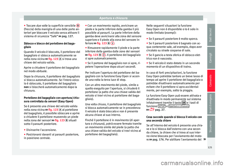 Seat Ateca 2017  Manuale del proprietario (in Italian) Apertura e chiusura
● Toc
care due volte  la superficie sensibile  B(freccia) della maniglia di una delle porte an-
t
eriori per b
loccare il veicolo senza attivare il
sistema di sicurezza “Safe