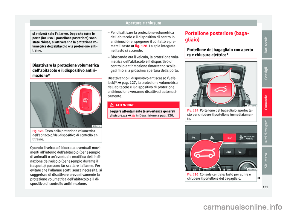 Seat Ateca 2017  Manuale del proprietario (in Italian) Apertura e chiusura
si attiverà solo l'allarme. Dopo che tutte le
por
t
e (incluso il portellone posteriore) sono
state chiuse, si attiveranno la protezione vo-
lumetrica dell'abitacolo e la 