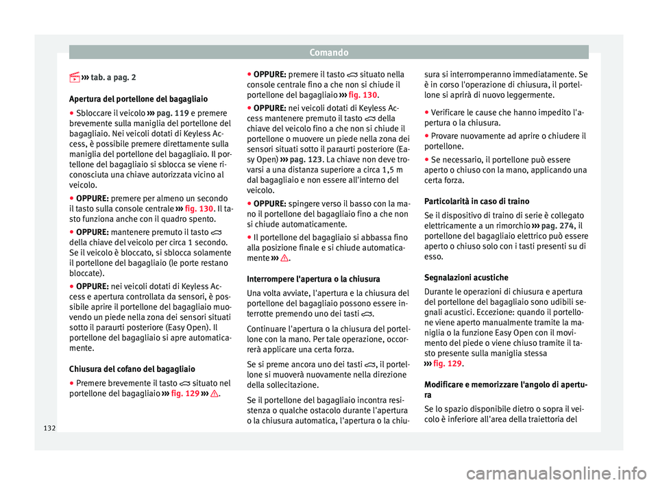Seat Ateca 2017  Manuale del proprietario (in Italian) Comando
  
› › › 
tab. a pag. 2
Apertura del portellone del bagagliaio
● Sbloccare il veicolo  ››
 › pag. 119  e premere
brevemente sulla maniglia del portellone del
bagagliaio. Nei v