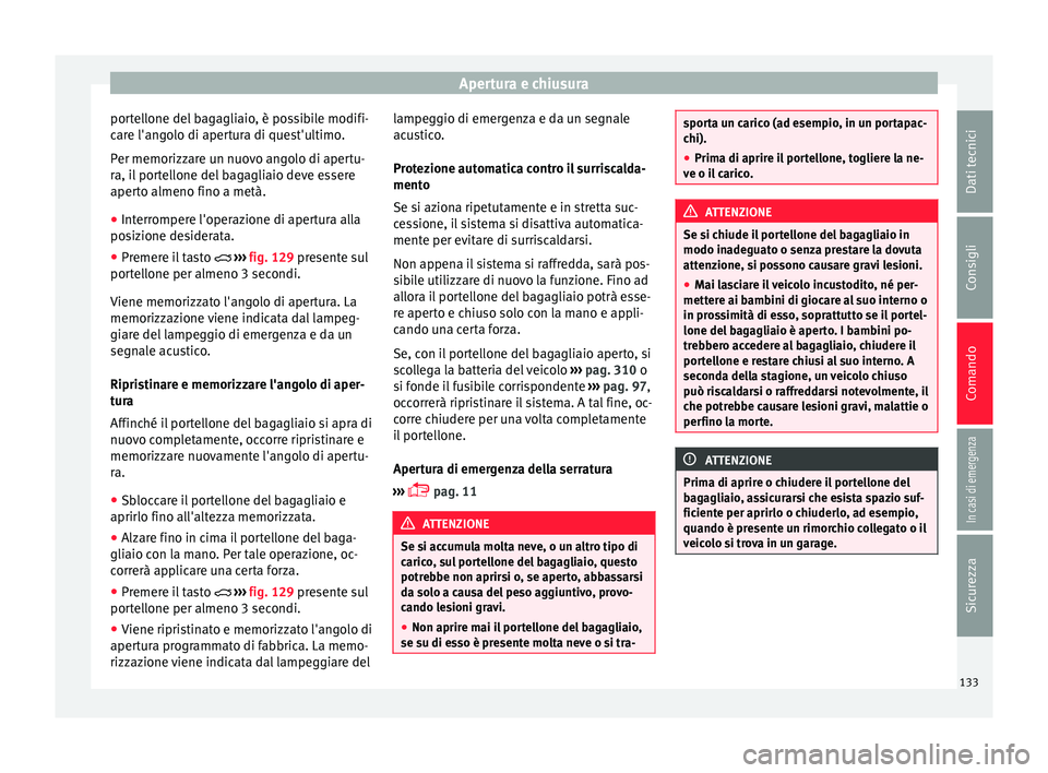 Seat Ateca 2017  Manuale del proprietario (in Italian) Apertura e chiusura
portellone del bagagliaio, è possibile modifi-
c ar
e l'angolo di apertura di quest'ultimo.
Per memorizzare un nuovo angolo di apertu-
ra, il portellone del bagagliaio dev