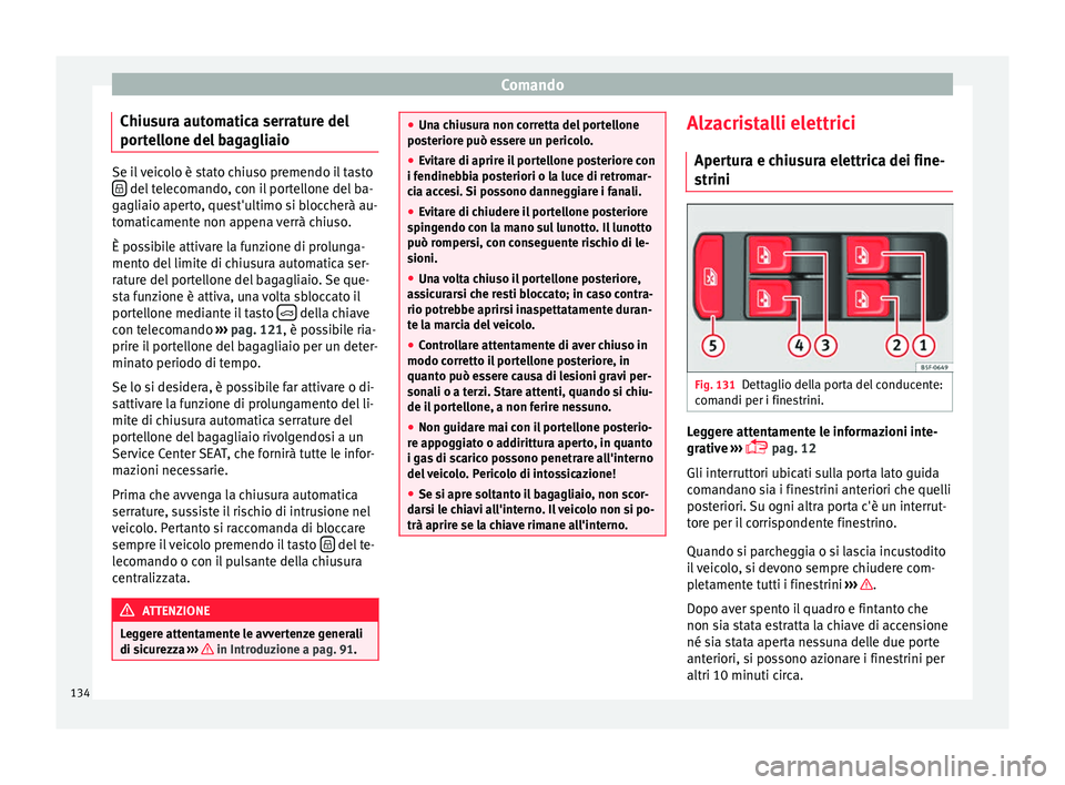 Seat Ateca 2017  Manuale del proprietario (in Italian) Comando
Chiusura automatica serrature del
por t
ellone del bagagliaio Se il veicolo è stato chiuso premendo il tasto
  del telecomando, con il portellone del ba-
g agli

aio aperto, quest'ulti