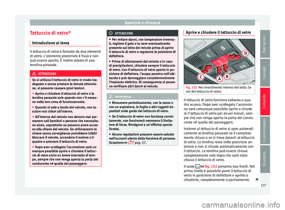 Seat Ateca 2017  Manuale del proprietario (in Italian) Apertura e chiusura
Tettuccio di vetro* Intr oduz
ione al temaIl tettuccio di vetro è formato da due elementi
di 
v

etro. L'elemento posteriore è fisso e non
può essere aperto. È inoltre dota