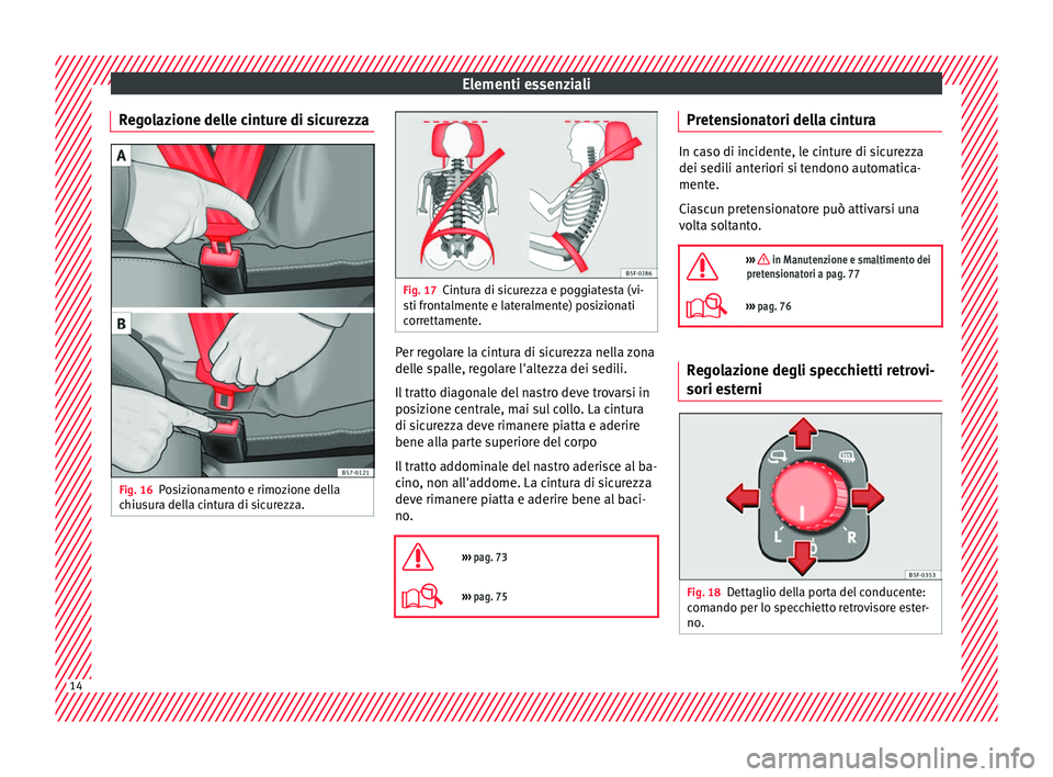 Seat Ateca 2017 Manuale del proprietario (in Italian) Elementi essenziali
Regolazione delle cinture di sicurezza Fig. 16
Posizionamento e rimozione della
c hiu
sura della cintura di sicurezza. Fig. 17
Cintura di sicurezza e poggiatesta (vi-
s ti fr
onta Seat Ateca 2017 Manuale del proprietario (in Italian) Elementi essenziali
Regolazione delle cinture di sicurezza Fig. 16
Posizionamento e rimozione della
c hiu
sura della cintura di sicurezza. Fig. 17
Cintura di sicurezza e poggiatesta (vi-
s ti fr
onta