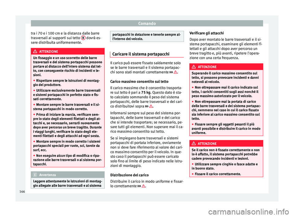 Seat Ateca 2017  Manuale del proprietario (in Italian) Comando
tra i 70 e i 100 cm e la distanza dalle barre
tr a
sversali ai supporti sul tetto  B  dovrà es-
ser e di
stribuita uniformemente. ATTENZIONE
Un fissaggio e un uso scorretto delle barre
tr a

