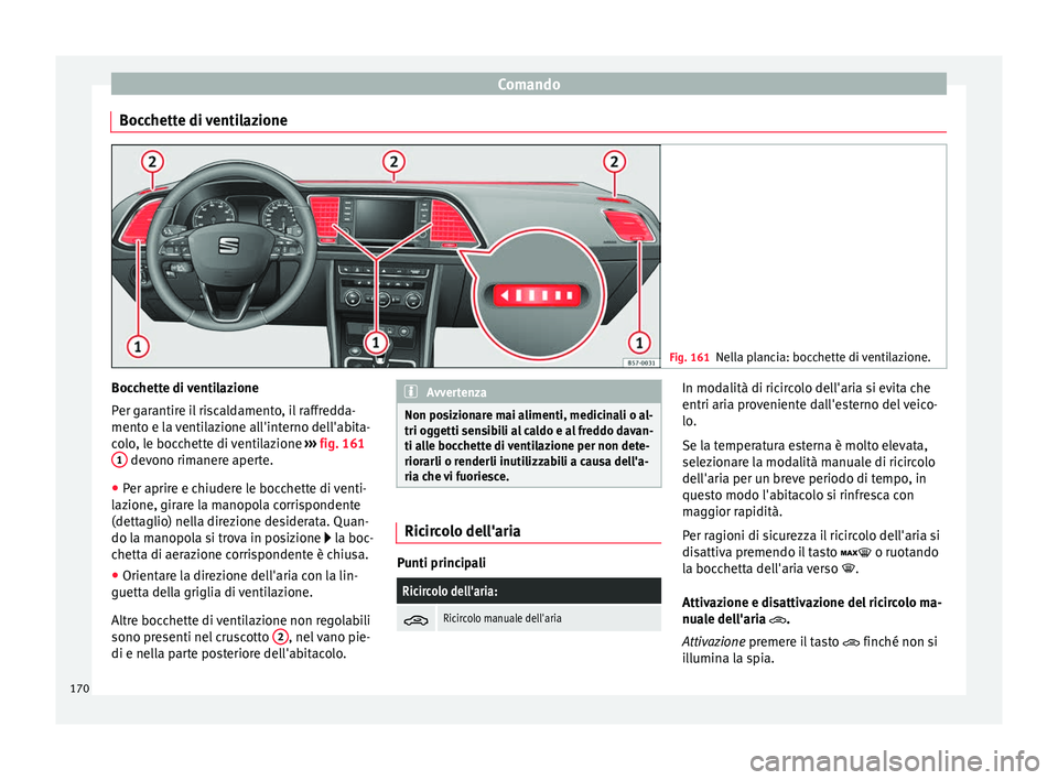 Seat Ateca 2017  Manuale del proprietario (in Italian) Comando
Bocchette di ventilazione Fig. 161
Nella plancia: bocchette di ventilazione. Bocchette di ventilazione
P
er g
arantire il riscaldamento, il raffredda-
mento e la ventilazione all'interno d