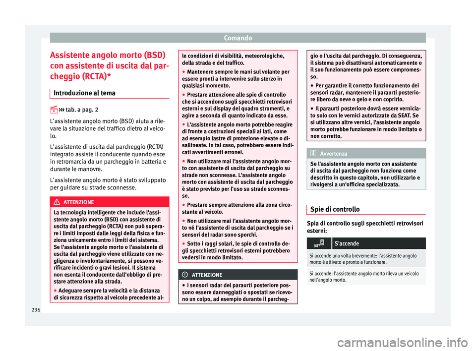 Seat Ateca 2017  Manuale del proprietario (in Italian) Comando
Assistente angolo morto (BSD)
c on a
ssistente di uscita dal par-
cheggio (RCTA)*
Introduzione al tema 
 
› ›
 › 
tab. a pag. 2
L'assistente angolo morto (BSD) aiuta a rile-
vare 